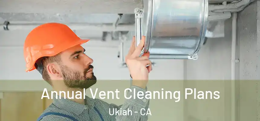  Annual Vent Cleaning Plans Ukiah - CA