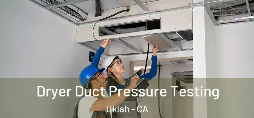  Dryer Duct Pressure Testing Ukiah - CA