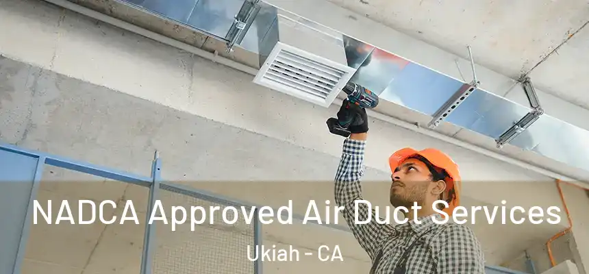  NADCA Approved Air Duct Services Ukiah - CA