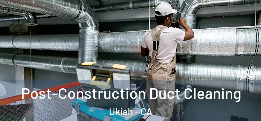  Post-Construction Duct Cleaning Ukiah - CA